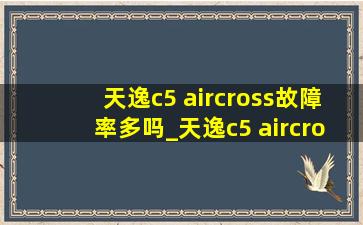 天逸c5 aircross故障率多吗_天逸c5 aircross故障率高吗